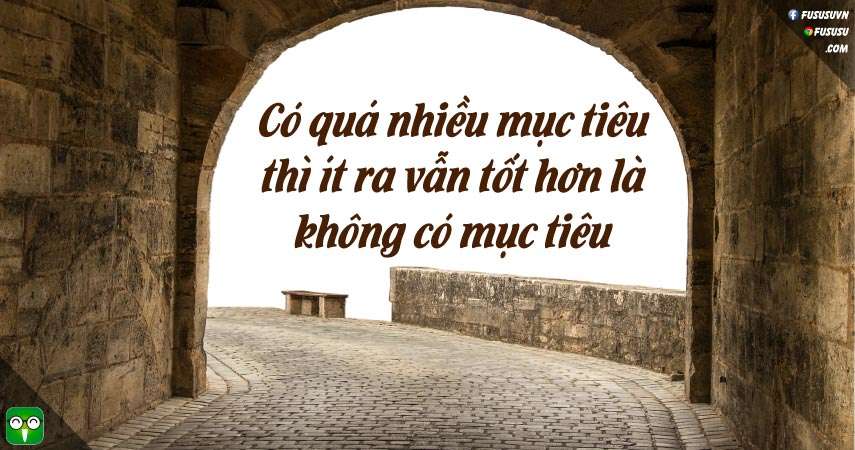 có quá nhiều mục tiêu ít ra vẫn tốt hơn là không có mục tiêu nào